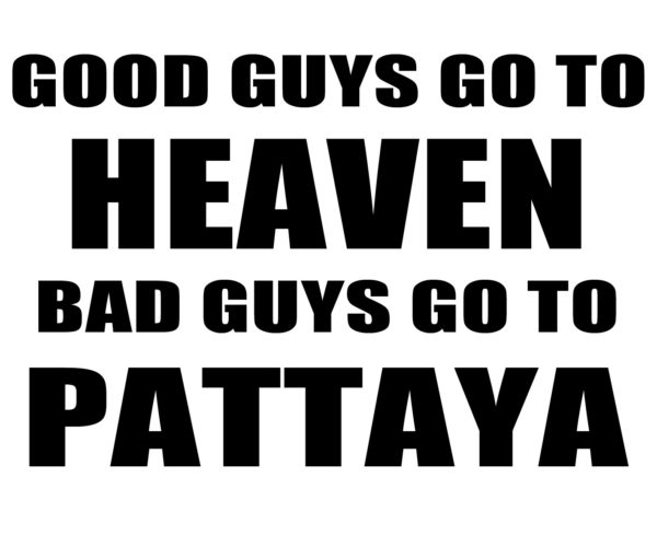 Teeshirt Good Guys Go to Heaven Bad Guys go to Pattaya